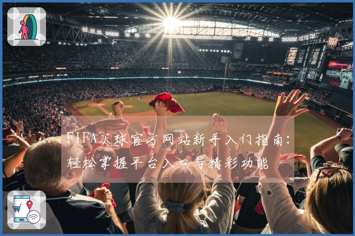 FIFA买球官方网站新手入门指南：轻松掌握平台入口与精彩功能