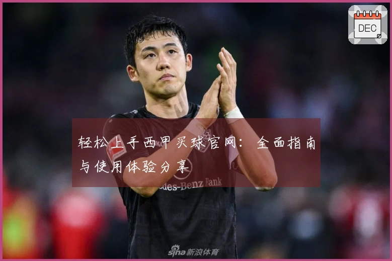 轻松上手西甲买球官网：全面指南与使用体验分享