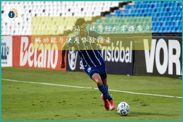 FIFA买球网站：让您轻松掌握客户端功能与使用体验指南