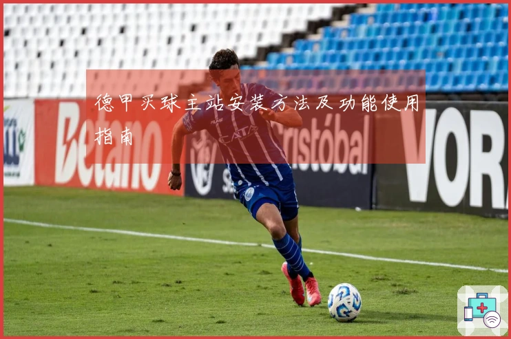 德甲买球主站安装方法及功能使用指南