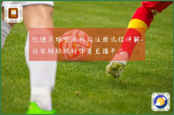 亿德买球官方网站注册流程详解，让你轻松玩转体育直播平台
