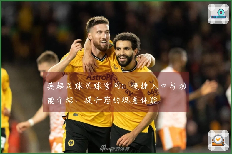 英超足球买球官网：便捷入口与功能介绍，提升您的观看体验