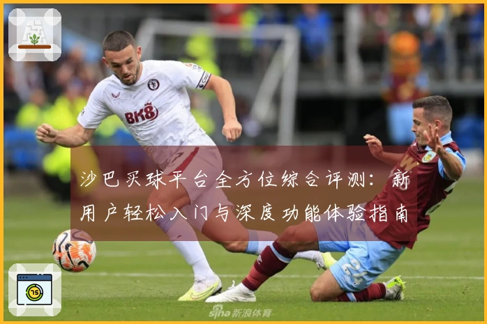 沙巴买球平台全方位综合评测：新用户轻松入门与深度功能体验指南